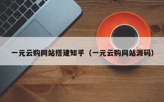 泸州一元云购网站搭建知乎（一元云购网站源码）