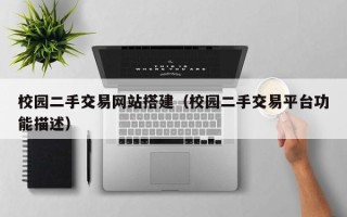 泸州校园二手交易网站搭建（校园二手交易平台功能描述）